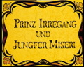 Prinz Irregang und Jungfer Miseri 1